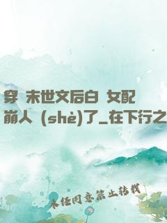 穿進末世文后白蓮女配崩人設(shè)了