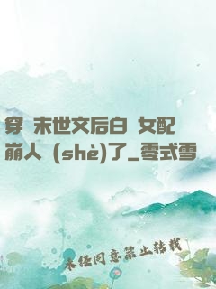 穿進末世文后白蓮女配崩人設(shè)了