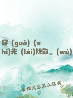 穿過(guò)時(shí)光來(lái)找你