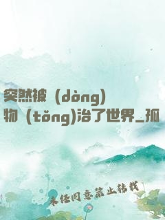 突然被動(dòng)物統(tǒng)治了世界