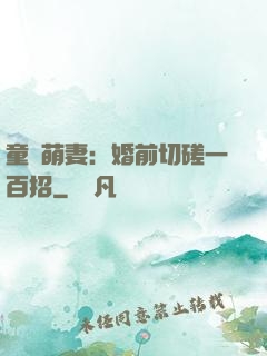 童顏萌妻：婚前切磋一百招