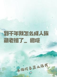 簽到千年我怎么成人族隱藏老祖了