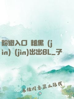 粉嫩入口處粗黑進(jìn)進(jìn)出出BL