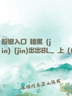 粉嫩入口處粗黑進(jìn)進(jìn)出出BL