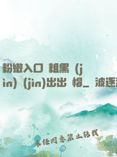 粉嫩入口處粗黑進(jìn)進(jìn)出出綠帽