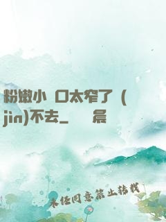 粉嫩小縫口太窄了進(jìn)不去