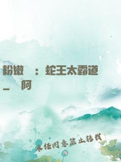 粉嫩糾纏：蛇王太霸道