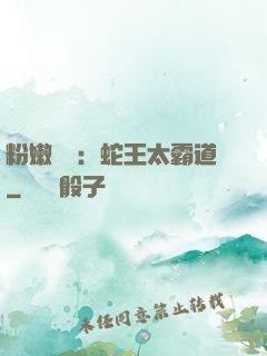 粉嫩糾纏：蛇王太霸道