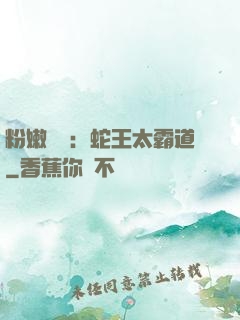 粉嫩糾纏：蛇王太霸道