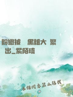粉嫩被兩個黑粗大頻繁進出