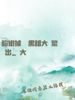 粉嫩被兩個黑粗大頻繁進出
