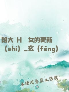 粗大亂H倫親女的更新時(shí)間