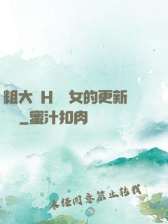 粗大亂H倫親女的更新時間