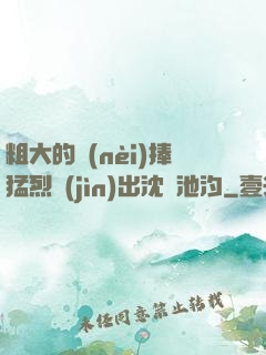 粗大的內(nèi)捧猛烈進(jìn)出沈塊池汐