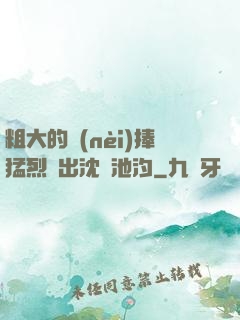 粗大的內(nèi)捧猛烈進出沈塊池汐