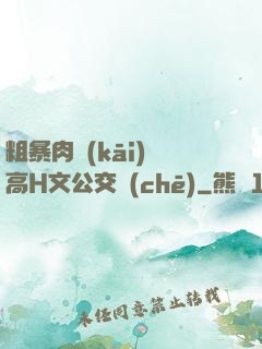 粗暴肉開(kāi)葷高H文公交車(chē)