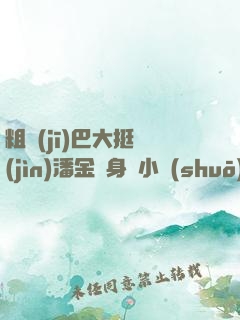 粗機(jī)巴大挺進(jìn)潘金蓮身體小說(shuō)