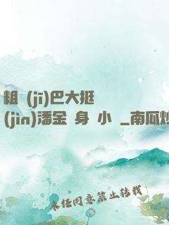 粗機(jī)巴大挺進(jìn)潘金蓮身體小說