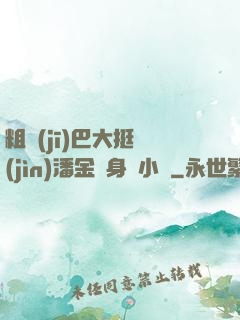 粗機(jī)巴大挺進(jìn)潘金蓮身體小說