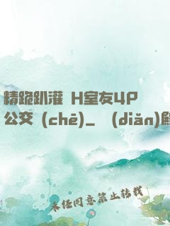 精跪趴灌滿H室友4P公交車(chē)