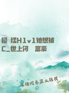 糙漢猛H1v1她想被C