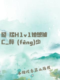 糙漢猛H1v1她想被C