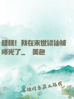 糟糕！我在末世修仙被曝光了