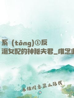 系統(tǒng)①反派女配的神秘夫君
