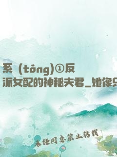 系統(tǒng)①反派女配的神秘夫君