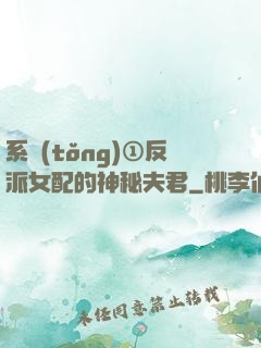 系統(tǒng)①反派女配的神秘夫君