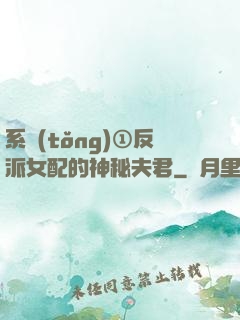 系統(tǒng)①反派女配的神秘夫君