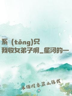 系統(tǒng)只讓我收女弟子啊