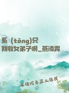 系統(tǒng)只讓我收女弟子啊