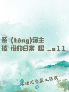 系統(tǒng)宿主被澆灌的日常筆趣閣