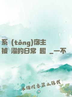 系統(tǒng)宿主被澆灌的日常筆趣閣