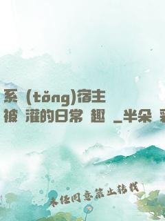 系統(tǒng)宿主被澆灌的日常筆趣閣