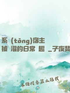 系統(tǒng)宿主被澆灌的日常筆趣閣