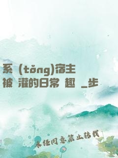 系統(tǒng)宿主被澆灌的日常筆趣閣