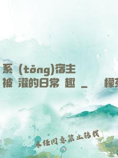 系統(tǒng)宿主被澆灌的日常筆趣閣