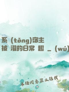 系統(tǒng)宿主被澆灌的日常筆趣閣