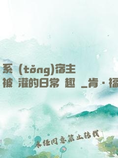 系統(tǒng)宿主被澆灌的日常筆趣閣
