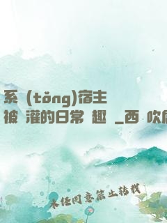 系統(tǒng)宿主被澆灌的日常筆趣閣