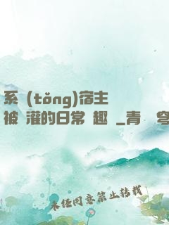 系統(tǒng)宿主被澆灌的日常筆趣閣