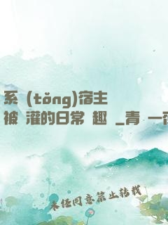 系統(tǒng)宿主被澆灌的日常筆趣閣