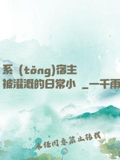 系統(tǒng)宿主被灌溉的日常小說