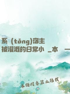 系統(tǒng)宿主被灌溉的日常小說