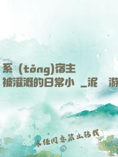 系統(tǒng)宿主被灌溉的日常小說