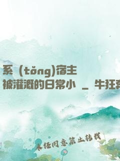 系統(tǒng)宿主被灌溉的日常小說