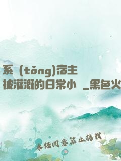 系統(tǒng)宿主被灌溉的日常小說