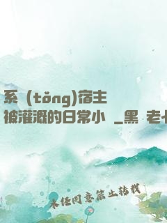 系統(tǒng)宿主被灌溉的日常小說